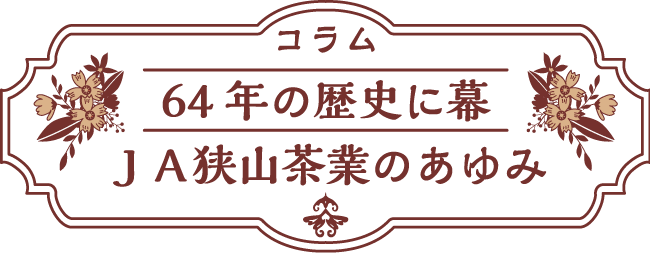 コラム 64年の歴史に幕 JA狭山茶業のあゆみ